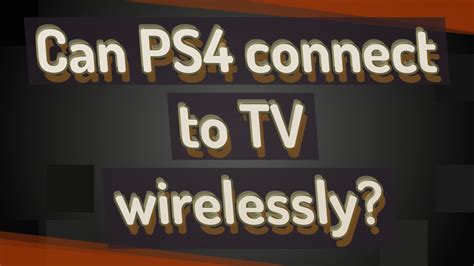 Can PS4 connect wirelessly to TV?